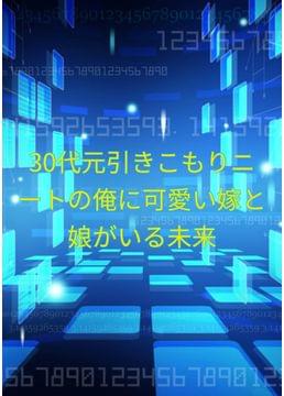 30代元引きこもりニートの俺に可愛い嫁と娘がいる未来
