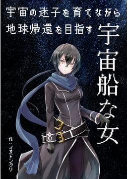 宇宙の迷子を育てながら地球帰還を目指す宇宙船な女
