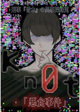 【リメイク連載版】 Ｋｎ０ｔ　刑事『昏木』の異事採録蒐・「悪食事件」